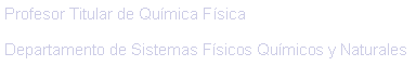 Cuadro de texto: Profesor Titular de Qumica FsicaDepartamento de Sistemas Fsicos Qumicos y Naturales