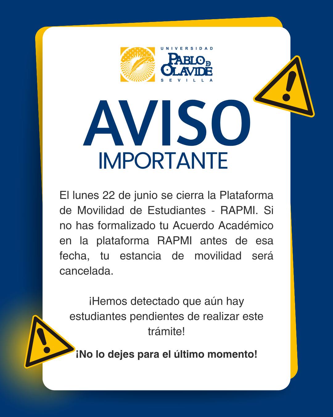 ⚠️ Atención, estudiantes de movilidad:

El próximo 22 de junio de 2026 se cerrará la plataforma RAPMI.

Recuerda que es imprescindible tener formalizado el Acuerdo Académico antes de esa fecha. La falta de este trámite supondrá la cancelación de la estancia de movilidad.

✅ Revisa tu solicitud y completa el trámite cuanto antes. 

#OlavideInternacional #Movilidad #LaOlavideEresTú