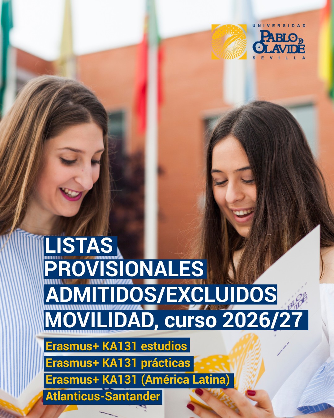 📢 Movilidad internacional | Curso 2026/27

Ya están publicadas las listas provisionales de personas admitidas y excluidas de los siguientes programas de movilidad:

✈️ Erasmus+ KA131 Estudios
✈️ Erasmus+ KA131 Prácticas
🌎 Erasmus+ KA131 Dimensión Internacional (América Latina)
🌍 Atlanticus–Santander

📝 El plazo de presentación de alegaciones, mediante instancia genérica, estará abierto hasta el 4 de febrero de 2026.

🔗 www.upo.es/teo

#OlavideInternacional #Erasmus #Atlánticus #movilidad #UniversidadPablodeOlavide